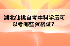 湖北仙桃自考本科學(xué)歷可以考哪些資格證？