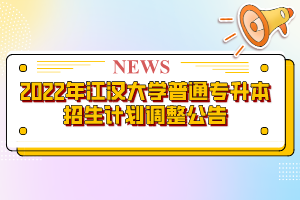 2022年江漢大學(xué)普通專升本招生計劃調(diào)整公告