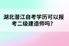 湖北潛江自考學(xué)歷可以報(bào)考二級(jí)建造師嗎？