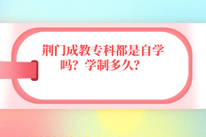 荊門成教?？贫际亲詫W嗎？學制多久？