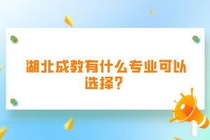 湖北成教有什么專業(yè)可以選擇？