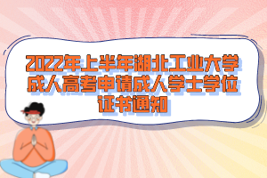 2022年上半年湖北工業(yè)大學(xué)成人高考申請(qǐng)成人學(xué)士學(xué)位證書(shū)通知