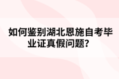 如何鑒別湖北恩施自考畢業(yè)證真假問題？