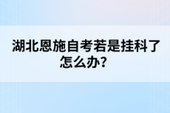湖北恩施自考若是掛科了怎么辦？
