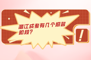 潛江成考有幾個報名階段？