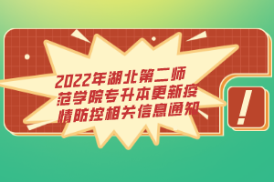2022年湖北第二師范學院專升本更新疫情防控相關(guān)信息通知