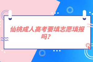 仙桃成人高考要填志愿填報(bào)嗎？