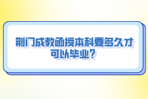 荊門成教函授本科要多久才可以畢業(yè)？