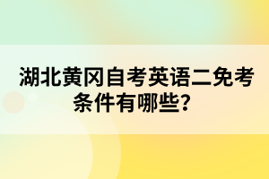 湖北黃岡自考英語二免考條件有哪些？