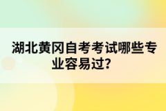 湖北黃岡自考考試哪些專(zhuān)業(yè)容易過(guò)？