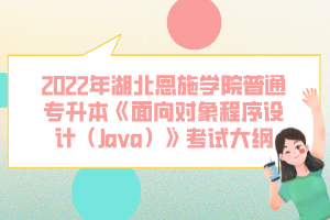 2022年湖北恩施學院普通專升本《面向?qū)ο蟪绦蛟O計(Java)》考試大綱