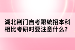 湖北荊門自考跟統(tǒng)招本科相比考研時要注意什么？