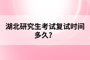 湖北研究生考試復(fù)試時(shí)間多久？