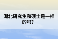 湖北研究生和碩士是一樣的嗎？