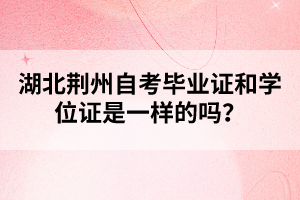 湖北荊州自考畢業(yè)證和學位證是一樣的嗎？