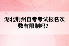 湖北荊州自考考試報(bào)名次數(shù)有限制嗎？