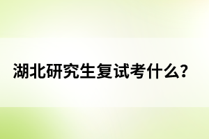 湖北研究生復試考什么？