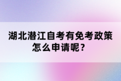 湖北潛江自考有免考政策怎么申請呢？
