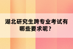 湖北研究生跨專業(yè)考試有哪些要求呢？