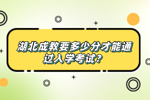 湖北成教要多少分才能通過(guò)入學(xué)考試？