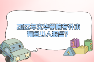 2022年文華學(xué)院專升本有多少人報(bào)名？