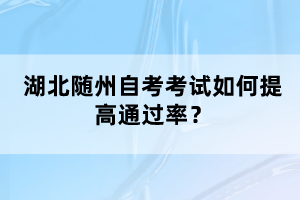 湖北隨州自考考試如何提高通過率？