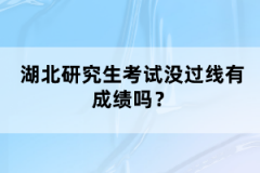 湖北研究生考試沒過線有成績嗎？