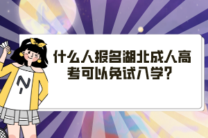 什么人報名湖北成人高考可以免試入學？