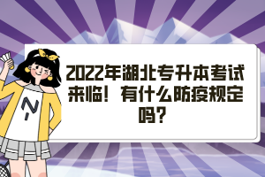 2022年湖北專升本考試來臨！有什么防疫規(guī)定嗎？