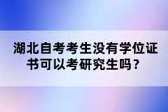湖北自考考生沒有學位證書可以考研究生嗎？