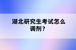 湖北研究生考試怎么調(diào)劑？