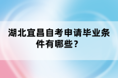 湖北宜昌自考申請畢業(yè)條件有哪些？