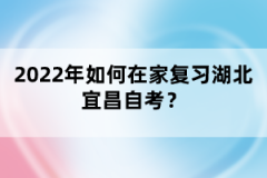 2022年如何在家復習湖北宜昌自考？