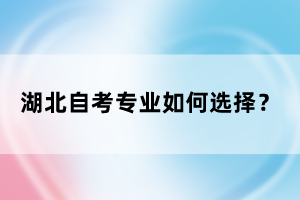 湖北自考專業(yè)如何選擇？