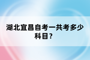 湖北宜昌自考一共考多少科目?