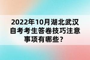 2022年10月湖北武漢自考考生答卷技巧注意事項有哪些?
