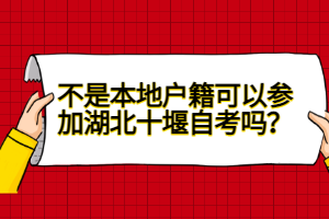 不是本地戶籍可以參加湖北十堰自考嗎?