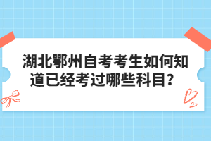 湖北鄂州自考考生如何知道已經(jīng)考過(guò)哪些科目?