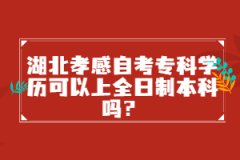 湖北孝感自考?？茖W(xué)歷可以上全日制本科嗎？
