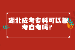 湖北成考?？瓶梢詧?bào)考自考嗎？