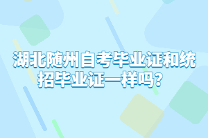 湖北隨州自考畢業(yè)證和統(tǒng)招畢業(yè)證一樣嗎?