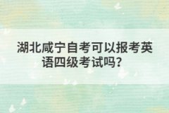 湖北咸寧自考可以報(bào)考英語(yǔ)四級(jí)考試嗎？