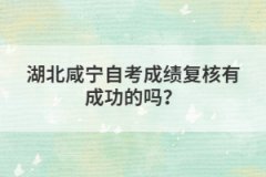 湖北咸寧自考成績(jī)復(fù)核有成功的嗎？