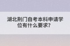 湖北荊門自考本科申請學位有什么要求？
