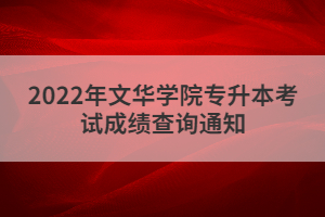2022年文華學(xué)院專升本考試成績查詢通知