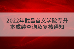 2022年武昌首義學(xué)院專升本成績(jī)查詢及復(fù)核通知