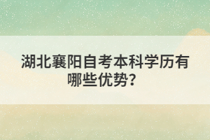 湖北襄陽(yáng)自考本科學(xué)歷有哪些優(yōu)勢(shì)？