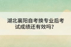 湖北襄陽(yáng)自考換專業(yè)后考試成績(jī)還有效嗎？