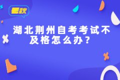 湖北荊州自考考試不及格怎么辦？