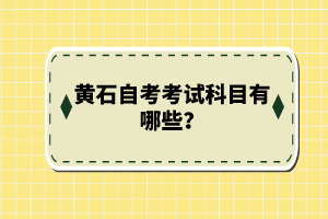 黃石自考考試科目有哪些？